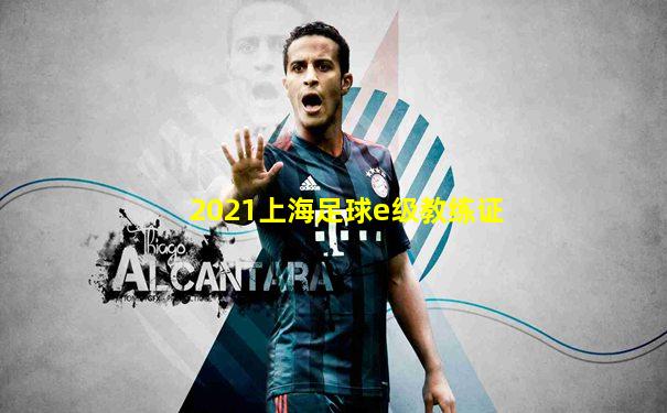 2021上海足球e级教练证