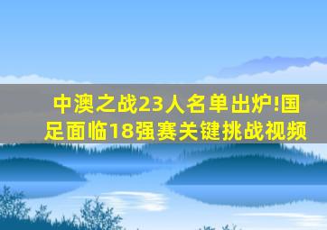 中澳之战23人名单出炉!国足面临18强赛关键挑战视频