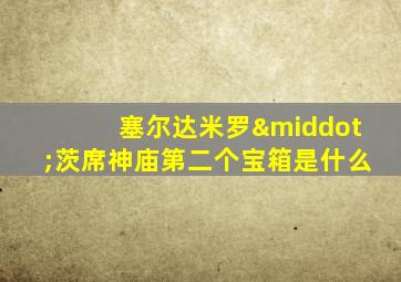 塞尔达米罗·茨席神庙第二个宝箱是什么