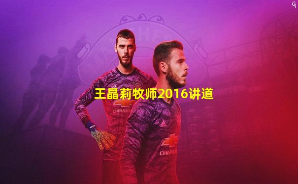 王晶莉牧师2016讲道