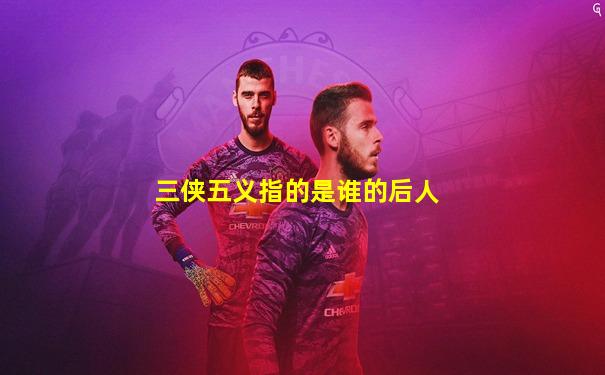 三侠五义指的是谁的后人