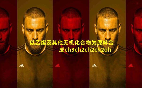 以乙烯及其他无机化合物为原料合成ch3ch2ch2ch2oh