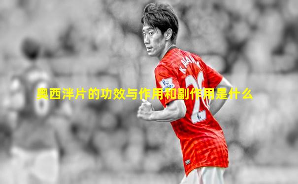 奥西泮片的功效与作用和副作用是什么