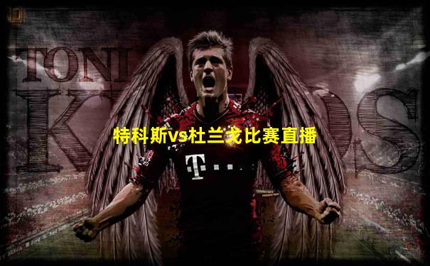 特科斯vs杜兰戈比赛直播