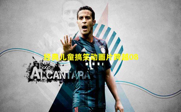 经典儿童搞笑动画片跨越08